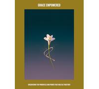 Grace Empowered: Discovering The Principles And Power That Hold Us Together