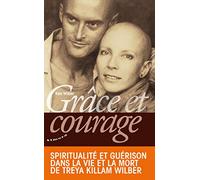 Grâce et courage : spiritualité et guérison dans la vie et la mort de Treya Killam Wilber