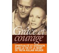 Grâce et courage - Spiritualité et guérison dans la vie et la mort de Treya Killam Wilber - Ken Wilber - Almora Eds - broché - Essai