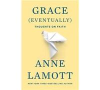 Grace Eventually Thoughts on Faith by Anne Lamott Anne Lamott (Auteur)