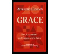 Grace - Fire, Excitement & Supernatural Faith: Introduction to Transformative Grace Theology