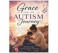Grace for the Autism Journey: A Prayer Journal for Hope, Strength, and Peace for Parents Raising Children with Autism