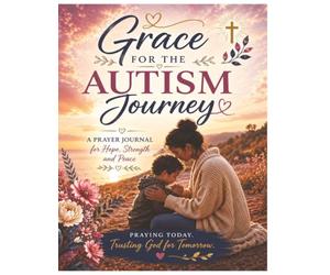 Grace for the Autism Journey: A Prayer Journal for Hope, Strength, and Peace for Parents Raising Children with Autism