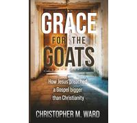 Grace for the Goats: How Jesus preached a Gospel bigger than Christianity