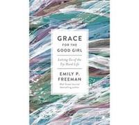 Grace for the Good Girl Letting Go of the TryHard Life by Emily P. Freeman Emily P. Freeman (Auteur)