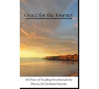Grace for the Journey: 365 Days of Healing Devotionals for Divorced Christian Parents