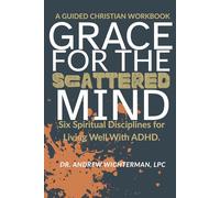 Grace for the Scattered Mind: Six Spiritual Disciplines for Living Well With ADHD | A Guided Christian Workbook