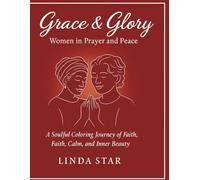 Grace & Glory: Women in Prayer and Peace: A Soulful Coloring Journey of Faith, Calm, and Inner Beauty