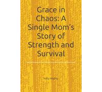 Grace in Chaos: A Single Mom’s Story of Strength and Survival