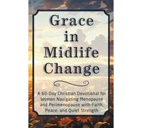 Grace in Midlife Change: A 60-Day Christian Devotional for Women Navigating Menopause and Perimenopause with Faith, Peace, and Quiet Strength