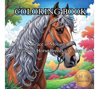 Grace in Motion: Stunning Horse Breeds to Color: A Majestic Coloring Journey Through the World’s Most Beautiful Horses