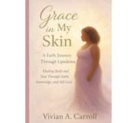 Grace in My Skin: A Faith Journey Through Lipedema - Healing Body and Soul Through Faith, Knowledge, and Self-Care