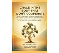 GRACE IN THE BODY THAT WON'T COOPERATE: A Daily Devotional Book for Women Living with Chronic Illness and Pain - Scripture-Rooted Resilience, Honest Faith, and God's Presence in the Body