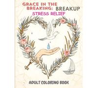 GRACE IN THE BREAKUP: BREAKUP STRESS- RELIEVER COLORING BOOK FOR TEENS & ADULTS: 40 Therapeutic Illustrations with Uplifting Scripture for Healing, Hope & Self-Care