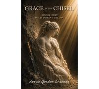Grace in the Chisel Chisel Away What Doesn't Belong - Lorrie Gordon Drennon - Trilogy Christian Publishing - ebook (ePub) - Livre