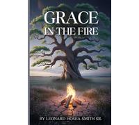 GRACE IN THE FIRE: A Journey of Faith, Resilience, and Redemption