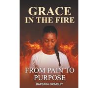 Grace in the Fire: From Pain to Purpose