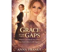 GRACE IN THE GAPS: Where God Meets You When You Don’t Have It All Together