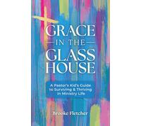 Grace in the Glass House: A Pastors Kids Guide to Surviving and Thriving in Ministry