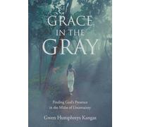 Grace in the Gray: Finding God's Presence in the Midst of Uncertainty