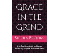 Grace in the Grind: A 30-Day Devotional for Women Balancing Purpose, Pressure & Faith