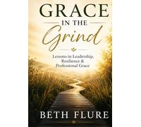 Grace in the Grind: Lessons in Leadership, Resilience & Professional Grace