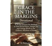 Grace in the Margins Devotional: A 33-Day Journey for Mothers to Find Sacred Peace, Simple Joy, and Lasting Worth in the Ordinary Rhythms of Home