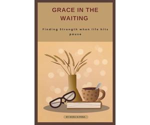 GRACE IN THE WAITING: Finding Strength when life hits pause