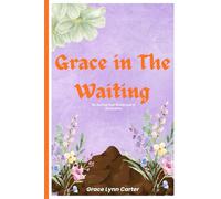 Grace in the Waiting: My Journey from Brokenness to Restoration