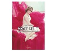 Grace Kelly: D'Hollywood à Monaco, le roman d'une légende