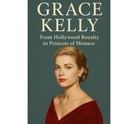 Grace Kelly: From Hollywood Royalty to Princess of Monaco