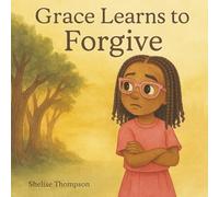 Grace Learns To Forgive: A Heartwarming Children's Book About Sibling Conflict, Big Emotions, and Learning to Forgive