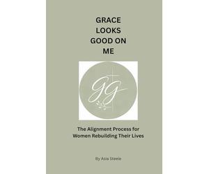 Grace Looks Good On Me: The Alignment Process for Women Rebuilding Their Lives After Survival