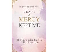 Grace & Mercy Kept Me: The Unpopular Path to a Life of Purpose