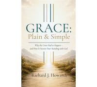 GRACE: Plain & Simple Why the Cross Had to Happen-and How It Secures Your Standing with God - Richard J. Howarth - Auto-Édition - ebook (ePub) - Livre