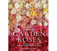 Grace Rose Farm: Garden Roses: The Complete Guide to Growing & Arranging Spectacular Blooms