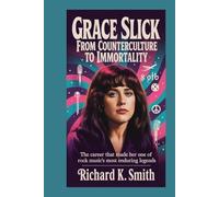 Grace Slick: From Counterculture to Immortality: The Career That Made Her One of Rock Music’s Most Enduring Legends