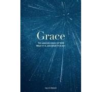 Grace: The Amazing Grace Of God; What It Is, And What It Is Not.