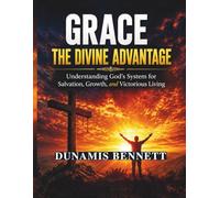 Grace the Divine Advantage: Understanding God's System for Salvation, Growth, and Victorious Living