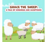 Grace The Sheep A Tale Of Kindness And Acceptance: Learning The Habit Of Reading From A Young Age For Children Will Help Them Have Good Habits And Acquire More Knowledge.