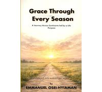 Grace Through Every Season: A journey across Continents led by a Life of Purpose