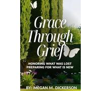 Grace Through Grief: Honoring What Was Lost. Preparing for What is New.