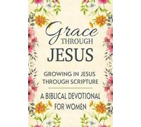 Grace Through Jesus: Growing in Jesus Through Scripture - A Biblical Devotional for Women