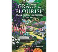 Grace to Flourish: Living Healed, Transformed, and Empowered