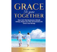 Grace to Grow Together: Short, Faith-Filled Devotions to Help Married and Committed Partners Grow Closer, Communicate with Grace, Rekindle Intimacy, and Build a Christ-Centered Home