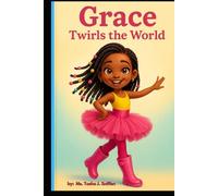 Grace Twirls the World: A Joyful African American Ballerina Story About Confidence, Family, and the Light God Put Inside Every Child