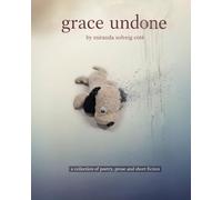 grace undone: a collection of poetry, prose and short fiction