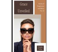 Grace Unveiled: Stories of Forgiveness and Mercy - Vol. 10