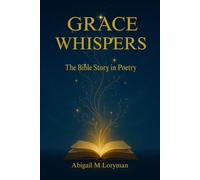 Grace Whispers: The Bible's Story In Poetry