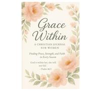 Grace Within: A Christian Journal for Women: Finding Peace, Strength, and Faith in Every Season